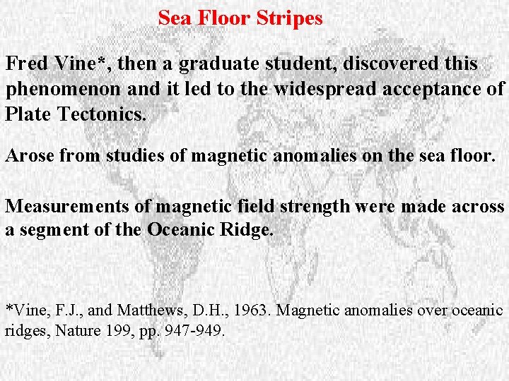 Sea Floor Stripes Fred Vine*, then a graduate student, discovered this phenomenon and it