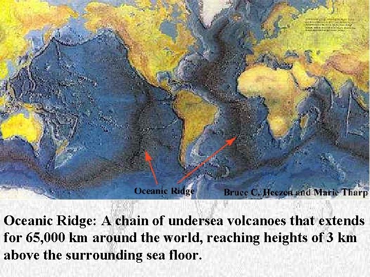 Oceanic Ridge: A chain of undersea volcanoes that extends for 65, 000 km around