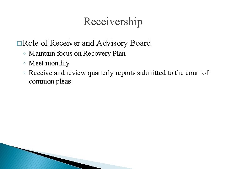 Receivership � Role of Receiver and Advisory Board ◦ Maintain focus on Recovery Plan