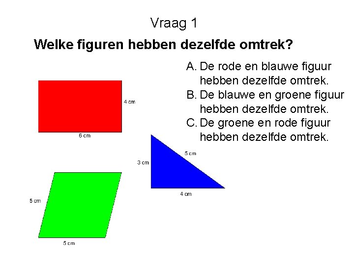 Vraag 1 Welke figuren hebben dezelfde omtrek? A. De rode en blauwe figuur hebben Vraag 1 Welke figuren hebben dezelfde omtrek? A. De rode en blauwe figuur hebben