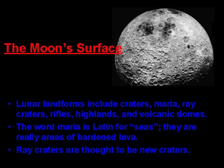 The Moon’s Surface • Lunar landforms include craters, maria, ray craters, rifles, highlands, and