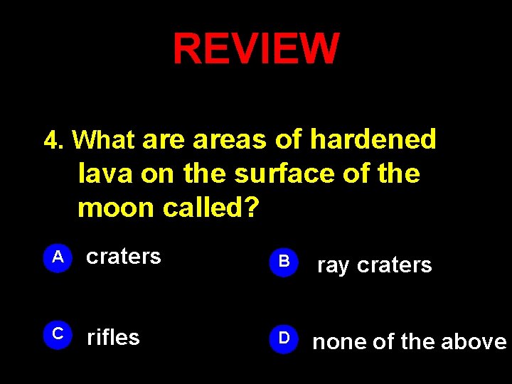 REVIEW 4. What areas of hardened lava on the surface of the moon called?
