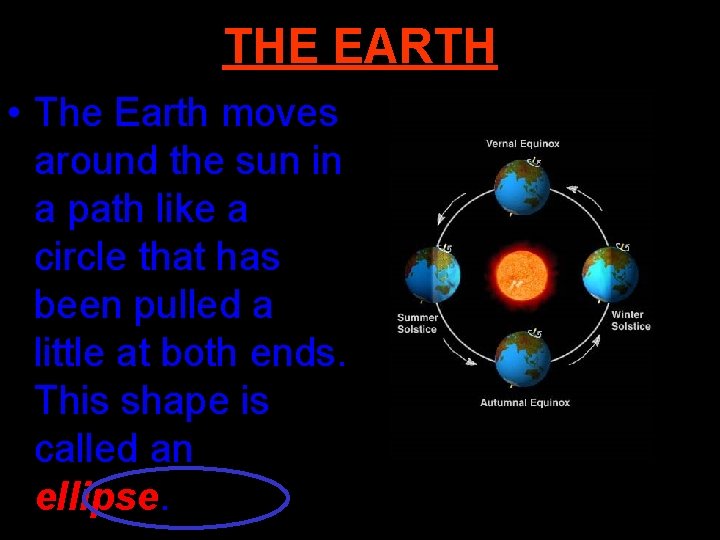 THE EARTH • The Earth moves around the sun in a path like a