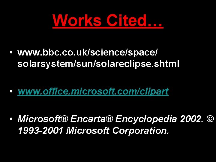 Works Cited… • www. bbc. co. uk/science/space/ solarsystem/sun/solareclipse. shtml • www. office. microsoft. com/clipart