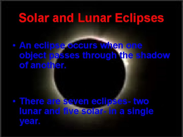 Solar and Lunar Eclipses • An eclipse occurs when one object passes through the