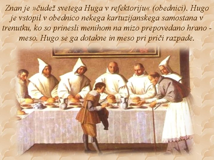 Znan je » čudež svetega Huga v refektoriju « (obednici). Hugo je vstopil v