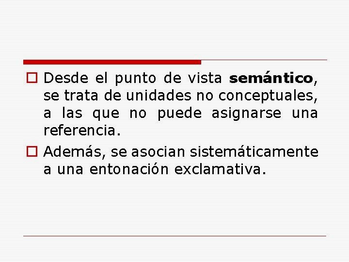 o Desde el punto de vista semántico, se trata de unidades no conceptuales, a