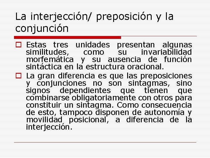 La interjección/ preposición y la conjunción o Estas tres unidades presentan algunas similitudes, como