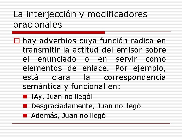 La interjección y modificadores oracionales o hay adverbios cuya función radica en transmitir la