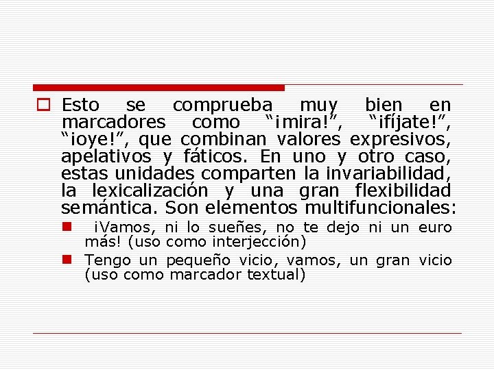 o Esto se comprueba muy bien en marcadores como “¡mira!”, “¡fíjate!”, “¡oye!”, que combinan