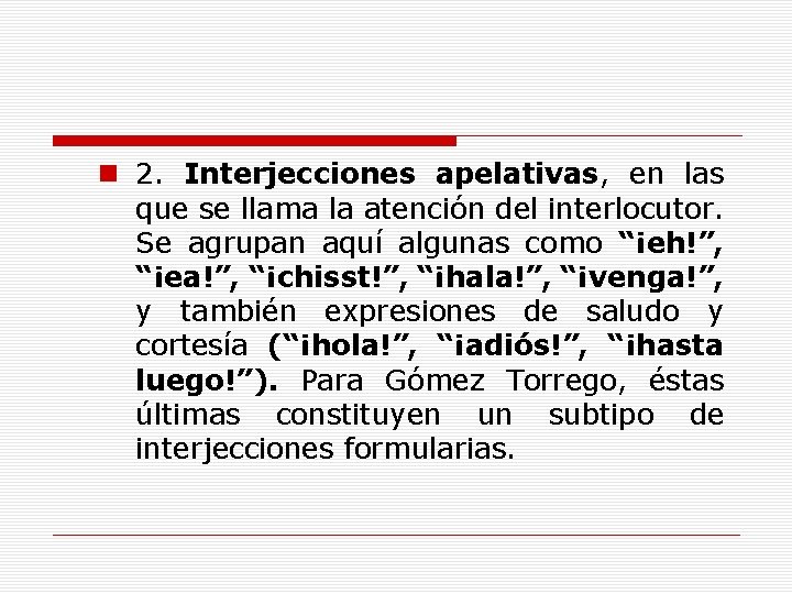 n 2. Interjecciones apelativas, en las que se llama la atención del interlocutor. Se