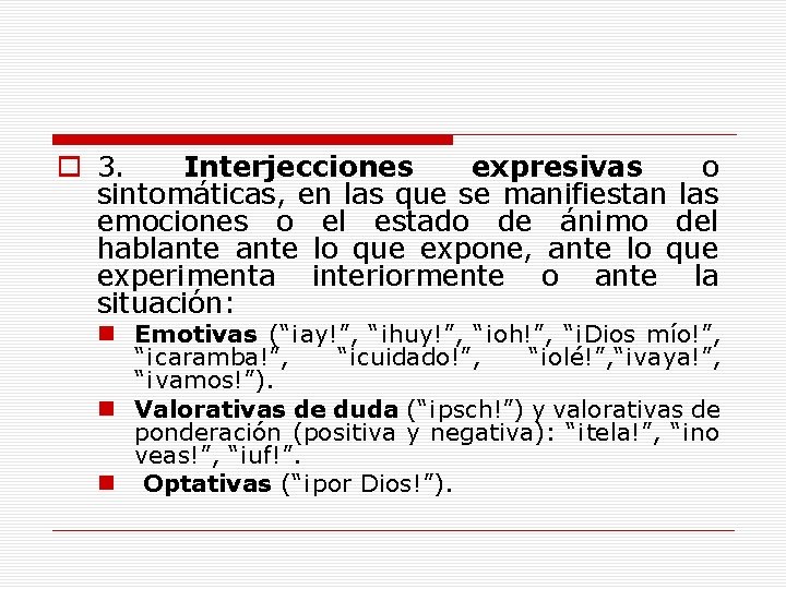 o 3. Interjecciones expresivas o sintomáticas, en las que se manifiestan las emociones o