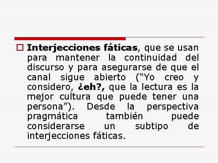 o Interjecciones fáticas, que se usan para mantener la continuidad del discurso y para