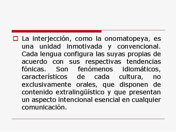 o La interjección, como la onomatopeya, es una unidad inmotivada y convencional. Cada lengua