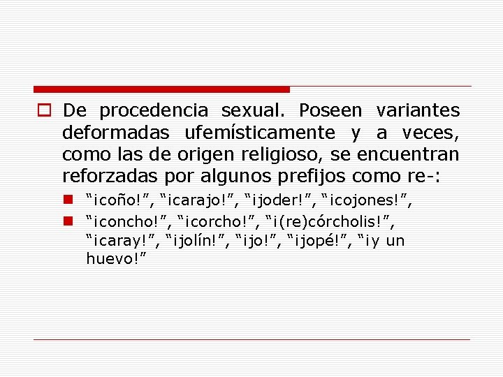 o De procedencia sexual. Poseen variantes deformadas ufemísticamente y a veces, como las de