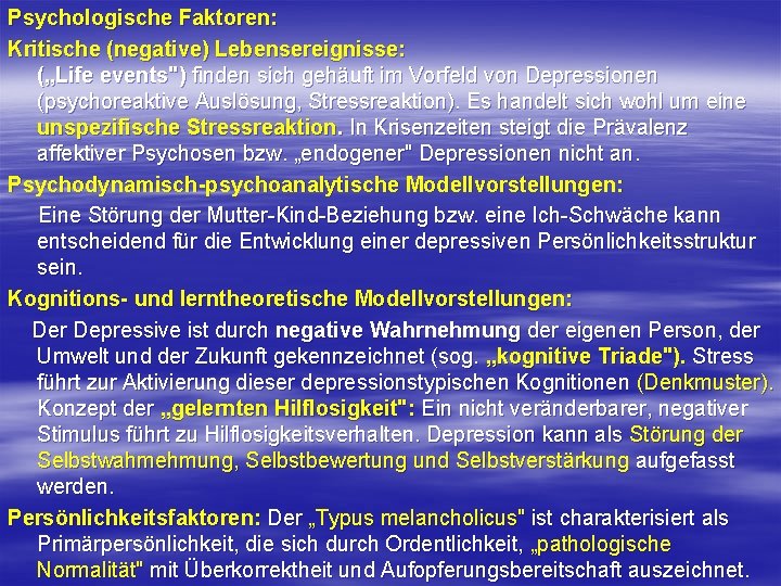 Psychologische Faktoren: Kritische (negative) Lebensereignisse: („Life events") finden sich gehäuft im Vorfeld von Depressionen