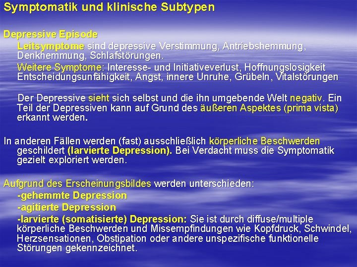 Symptomatik und klinische Subtypen Depressive Episode Leitsymptome sind depressive Verstimmung, Antriebshemmung, Denkhemmung, Schlafstörungen. Weitere