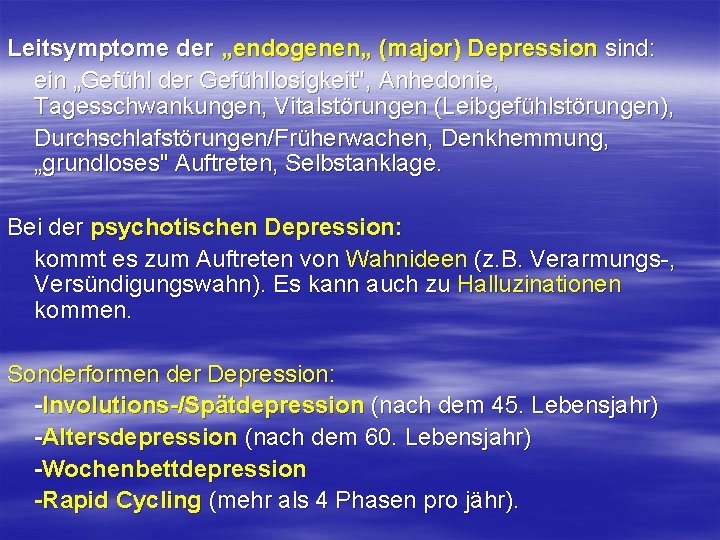 Leitsymptome der „endogenen„ (major) Depression sind: ein „Gefühl der Gefühllosigkeit", Anhedonie, Tagesschwankungen, Vitalstörungen (Leibgefühlstörungen),
