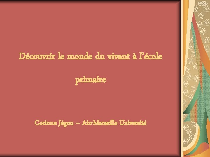 Découvrir le monde du vivant à l’école primaire Corinne Jégou – Aix-Marseille Université 