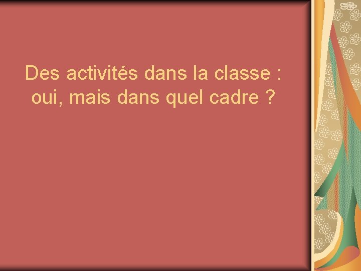 Des activités dans la classe : oui, mais dans quel cadre ? 