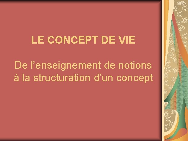 LE CONCEPT DE VIE De l’enseignement de notions à la structuration d’un concept 