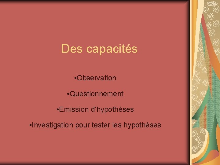 Des capacités • Observation • Questionnement • Emission d’hypothèses • Investigation pour tester les