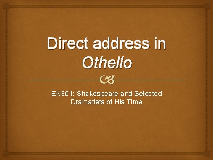 Direct address in Othello EN 301: Shakespeare and Selected Dramatists of His Time Direct address in Othello EN 301: Shakespeare and Selected Dramatists of His Time