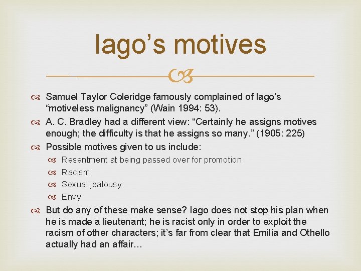 Iago’s motives Samuel Taylor Coleridge famously complained of Iago’s “motiveless malignancy” (Wain 1994: 53). Iago’s motives Samuel Taylor Coleridge famously complained of Iago’s “motiveless malignancy” (Wain 1994: 53).
