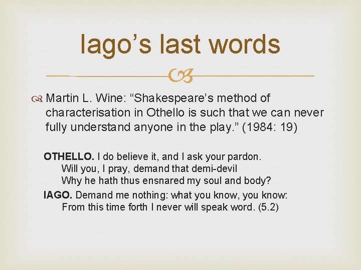 Iago’s last words Martin L. Wine: “Shakespeare’s method of characterisation in Othello is such Iago’s last words Martin L. Wine: “Shakespeare’s method of characterisation in Othello is such