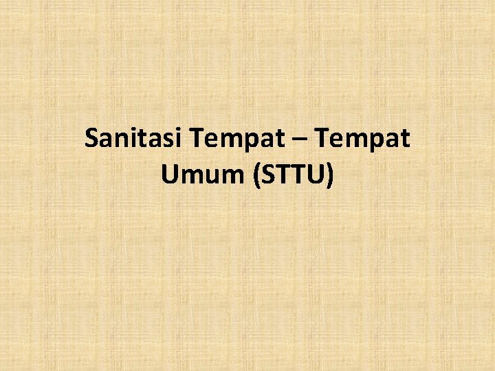 Sanitasi Tempat – Tempat Umum (STTU) Sanitasi Tempat – Tempat Umum (STTU)