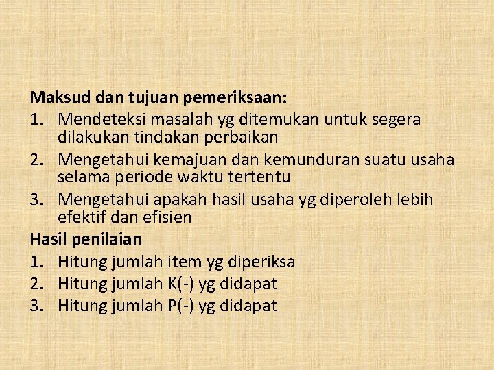 Maksud dan tujuan pemeriksaan: 1. Mendeteksi masalah yg ditemukan untuk segera dilakukan tindakan perbaikan Maksud dan tujuan pemeriksaan: 1. Mendeteksi masalah yg ditemukan untuk segera dilakukan tindakan perbaikan