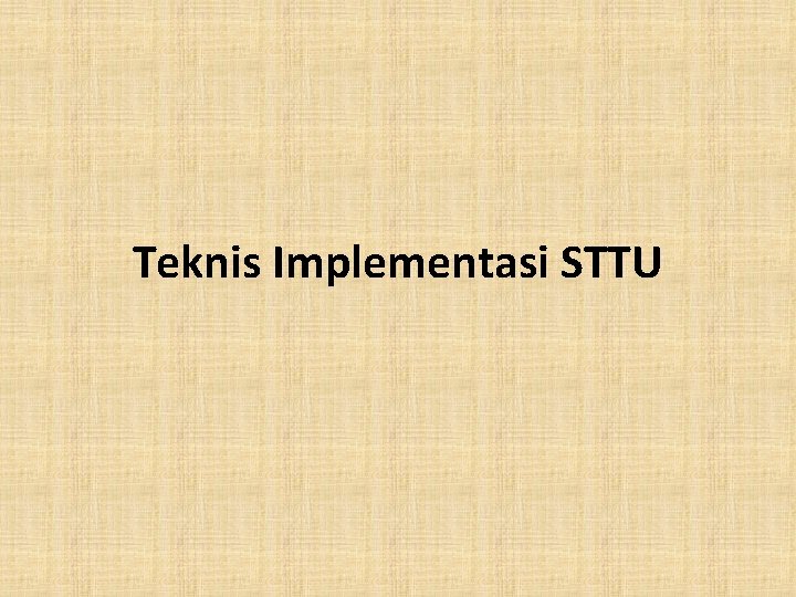 Teknis Implementasi STTU Teknis Implementasi STTU