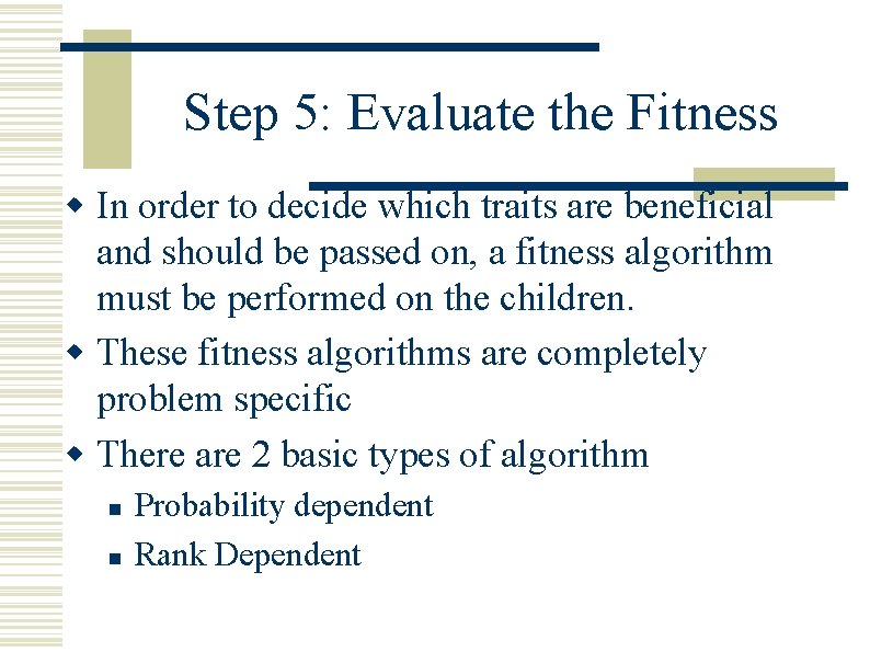 Step 5: Evaluate the Fitness w In order to decide which traits are beneficial Step 5: Evaluate the Fitness w In order to decide which traits are beneficial