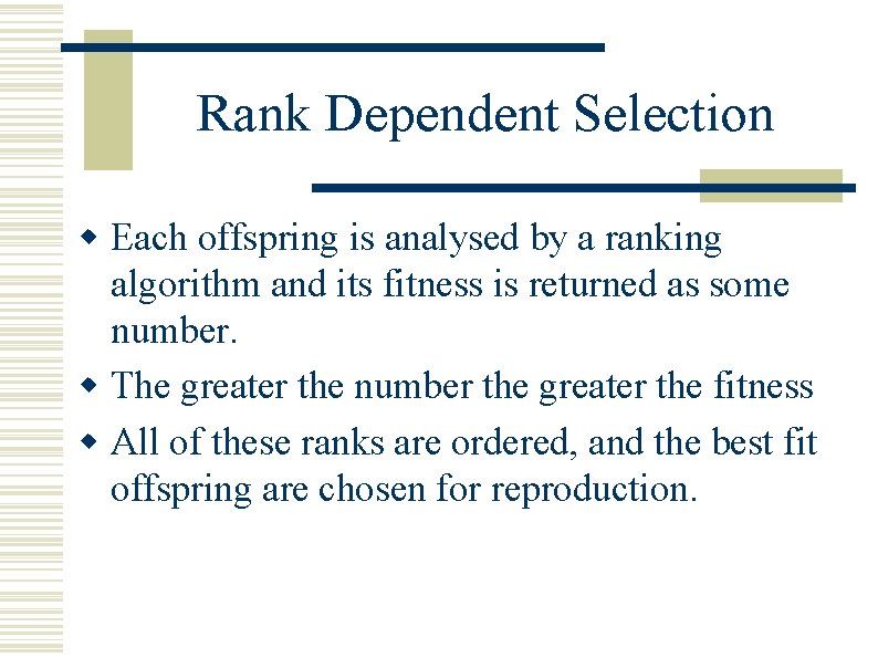 Rank Dependent Selection w Each offspring is analysed by a ranking algorithm and its Rank Dependent Selection w Each offspring is analysed by a ranking algorithm and its