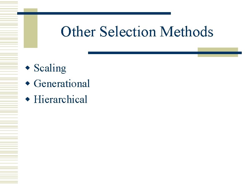 Other Selection Methods w Scaling w Generational w Hierarchical Other Selection Methods w Scaling w Generational w Hierarchical