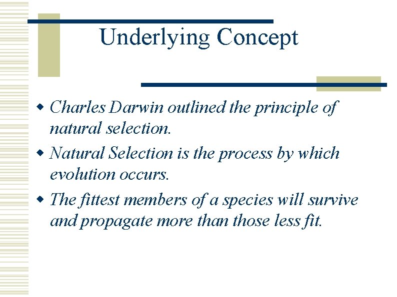 Underlying Concept w Charles Darwin outlined the principle of natural selection. w Natural Selection Underlying Concept w Charles Darwin outlined the principle of natural selection. w Natural Selection