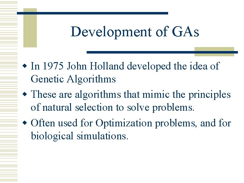 Development of GAs w In 1975 John Holland developed the idea of Genetic Algorithms Development of GAs w In 1975 John Holland developed the idea of Genetic Algorithms