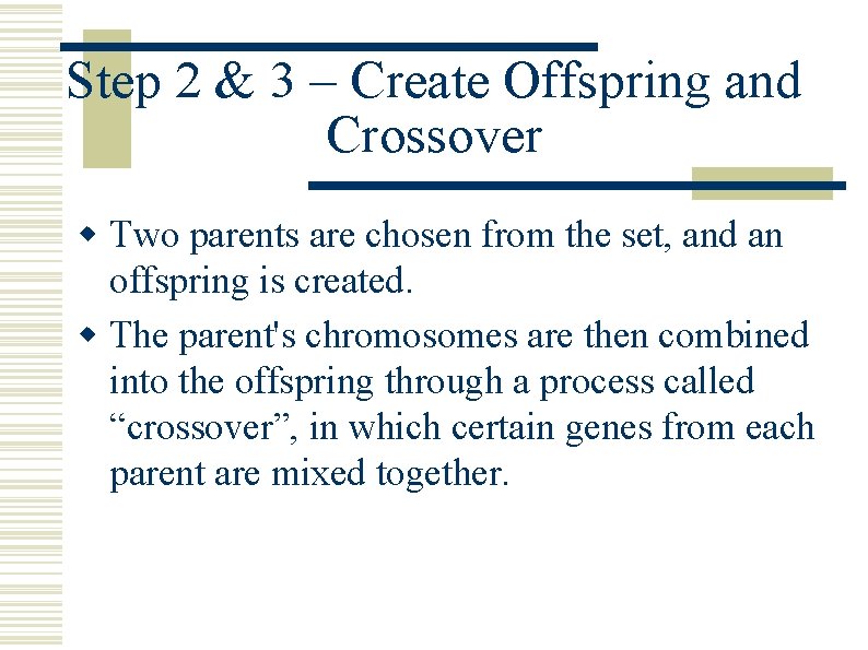 Step 2 & 3 – Create Offspring and Crossover w Two parents are chosen Step 2 & 3 – Create Offspring and Crossover w Two parents are chosen