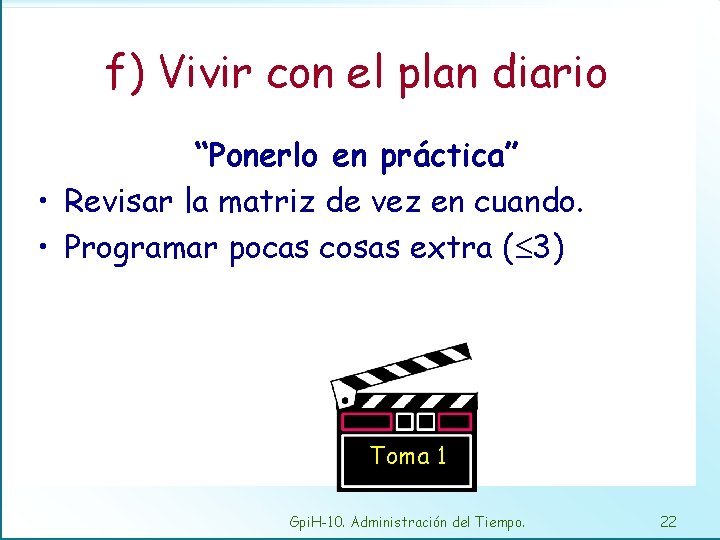 f) Vivir con el plan diario “Ponerlo en práctica” • Revisar la matriz de