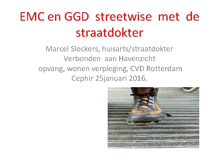 EMC en GGD streetwise met de straatdokter Marcel Slockers, huisarts/straatdokter Verbonden aan Havenzicht opvang,