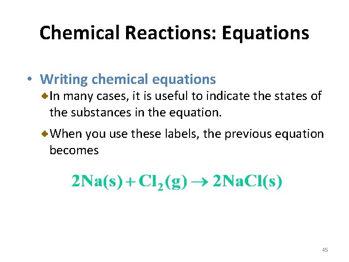 Chemical Reactions: Equations • Writing chemical equations In many cases, it is useful to