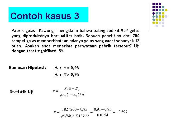 Contoh kasus 3 Pabrik gelas “Kawung” mengklaim bahwa paling sedikit 95% gelas yang diproduksinya