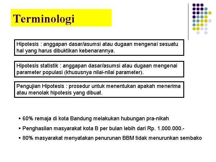 Terminologi Hipotesis : anggapan dasar/asumsi atau dugaan mengenai sesuatu hal yang harus dibuktikan kebenarannya.