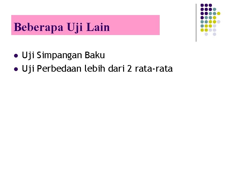 Beberapa Uji Lain l l Uji Simpangan Baku Uji Perbedaan lebih dari 2 rata-rata