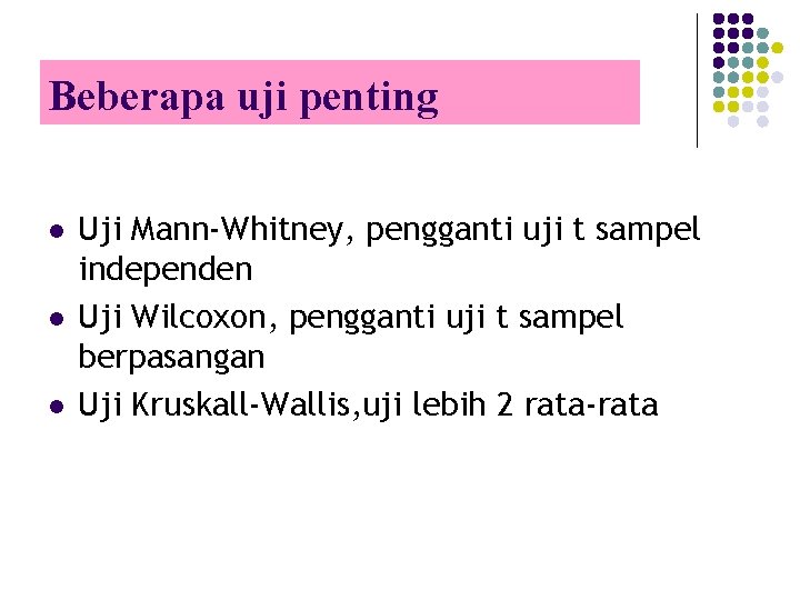 Beberapa uji penting l l l Uji Mann-Whitney, pengganti uji t sampel independen Uji