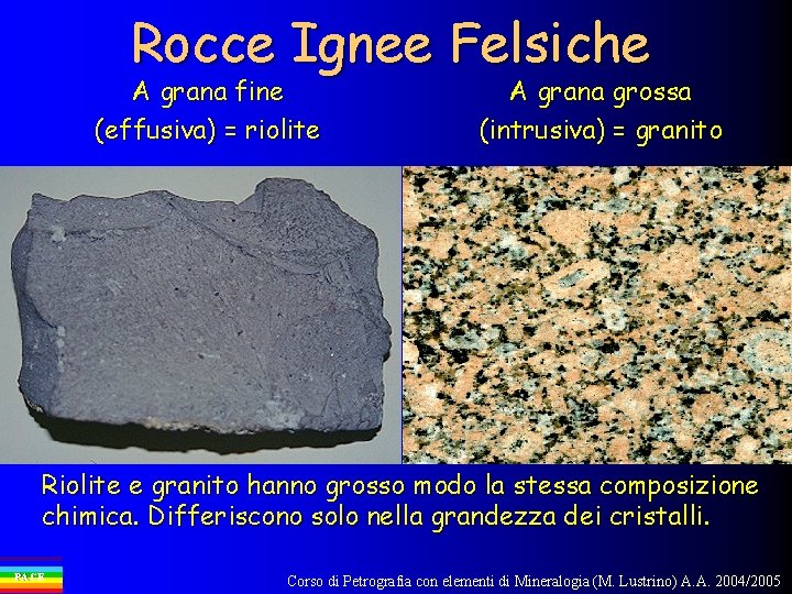 Rocce Ignee Felsiche A grana fine (effusiva) = riolite A grana grossa (intrusiva) =