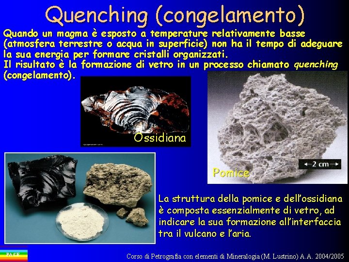 Quenching (congelamento) Quando un magma è esposto a temperature relativamente basse (atmosfera terrestre o