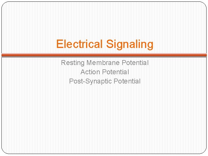 Electrical Signaling Resting Membrane Potential Action Potential Post-Synaptic Potential 