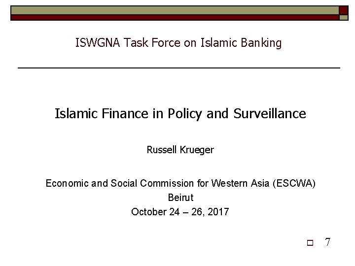 ISWGNA Task Force on Islamic Banking Islamic Finance in Policy and Surveillance Russell Krueger