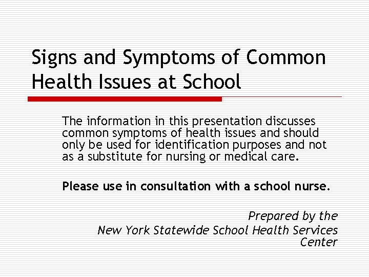 Signs and Symptoms of Common Health Issues at School The information in this presentation